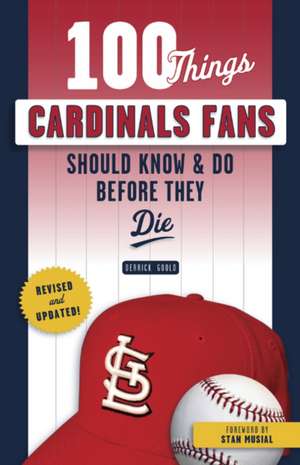 100 Things Cardinals Fans Should Know & Do Before They Die de Derrick Goold