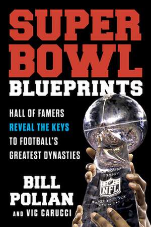 Super Bowl Blueprints: Hall of Famers Reveal the Keys to Football's Greatest Dynasties de Bill Polian