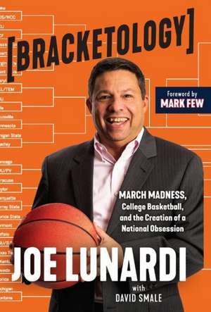 Bracketology: March Madness, College Basketball, and the Creation of a National Obsession de Joe Lunardi