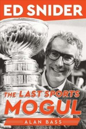 Ed Snider: The Last Sports Mogul de Alan Bass