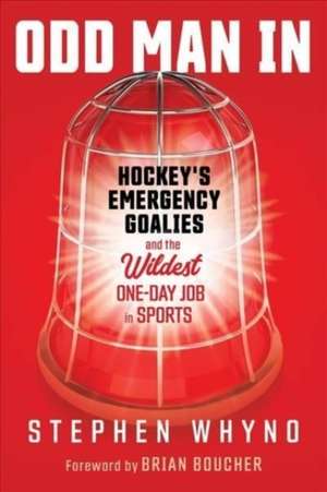 Odd Man In: Hockey's Emergency Goalies and the Wildest One-Day Job in Sports de Stephen Whyno