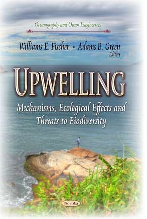 Upwelling: Mechanisms, Ecological Effects & Threats to Biodiversity de Williams E Fischer