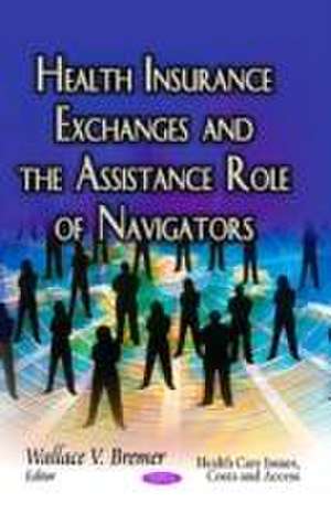 Health Insurance Exchanges & the Assistance Role of Navigators de Wallace V. Bremer