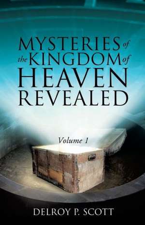 Mysteries of the Kingdom of Heaven Revealed de Delroy P. Scott