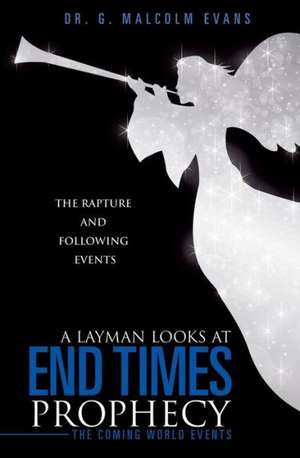 A Layman Looks at End Times Prophecy de Dr G. Malcolm Evans