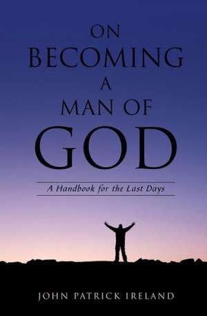 On Becoming a Man of God de John Patrick Ireland