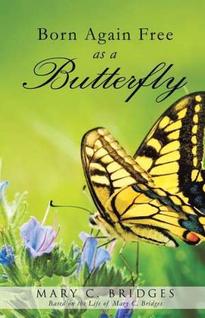 Born Again Free as a Butterfly de Mary C. Bridges