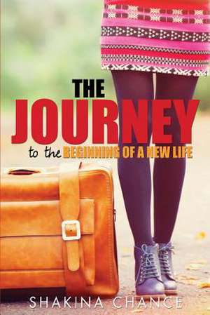 The Journey to the Beginning of a New Life de Shakina Chance