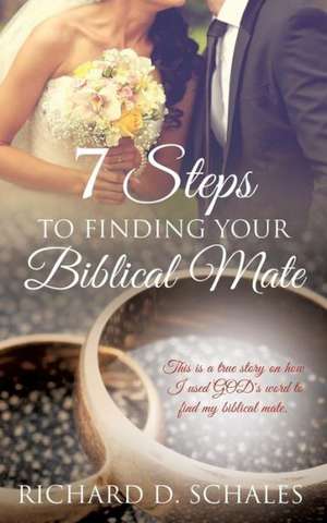 7 Steps to Finding Your Biblical Mate de Richard D. Schales