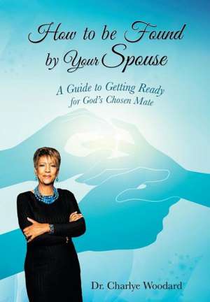 How to Be Found by Your Spouse de Dr Charlye Woodard