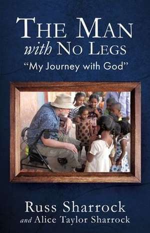 The Man with No Legs: "My Journey with God" de Alice Taylor Sharrock