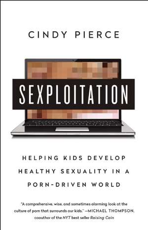 Sexploitation: Helping Kids Develop Healthy Sexuality in a Porn-Driven World de Cindy Pierce