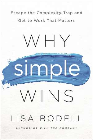 Why Simple Wins: Escape the Complexity Trap and Get to Work That Matters de Lisa Bodell