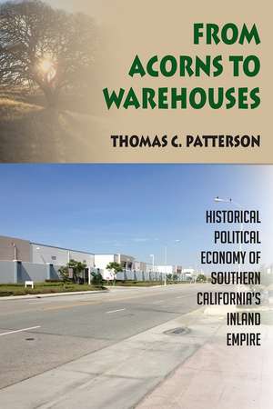 From Acorns to Warehouses: Historical Political Economy of Southern California’s Inland Empire de Thomas C. Patterson