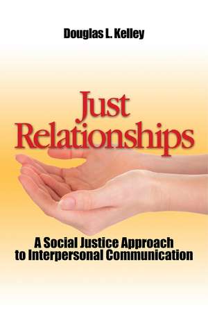 Just Relationships: Living Out Social Justice as Mentor, Family, Friend, and Lover de Douglas L. Kelley