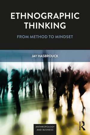 Ethnographic Thinking: From Method to Mindset de Jay Hasbrouck