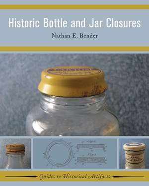 Historic Bottle and Jar Closures de Nathan E Bender