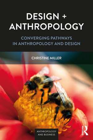 Design + Anthropology: Converging Pathways in Anthropology and Design de Christine Miller