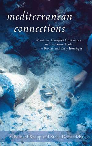 Mediterranean Connections: Maritime Transport Containers and Seaborne Trade in the Bronze and Early Iron Ages de A. Knapp