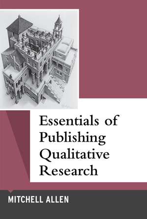 Essentials of Publishing Qualitative Research de Mitchell Allen