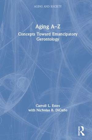 Aging A-Z: Concepts Toward Emancipatory Gerontology de Carroll L. Estes