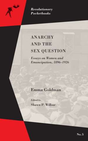 Anarchy and the Sex Question: Essays on Women and Emancipation, 1896-1917 de Emma Goldman