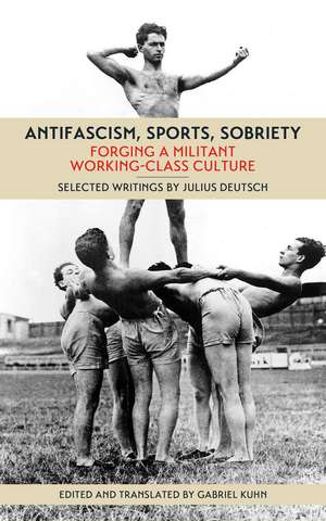 Antifascism, Sports, Sobriety: Forging a Militant Working-Class Culture de Gabriel Kuhn