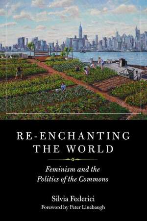 Re-enchanting the World: Feminism and the Politics of the Commons de Silvia Federici