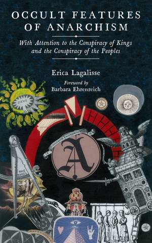 Occult Features of Anarchism: With Attention to the Conspiracy of Kings and the Conspiracy of the Peoples de Erica Lagalisse