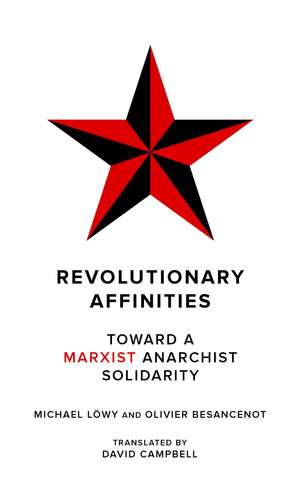 Revolutionary Affinities: Towards a Marxist Anarchist Solidarity de Michael Lowy