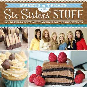 Sweets & Treats with Six Sisters' Stuff: 100+ Desserts, Gift Ideas, and Traditions for the Whole Family de Six Sisters' Stuff