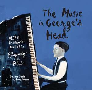 The Music in George's Head: George Gershwin Creates Rhapsody in Blue de Suzanne Slade