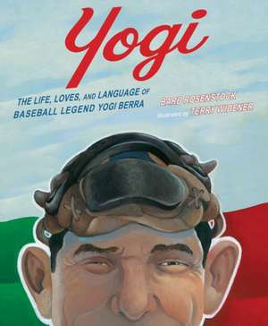 Yogi: The Life, Loves, and Language of Baseball Legend Yogi Berra de Barb Rosenstock