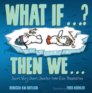 What If . . . ? Then We . . .: Short, Very Short, Shorter-Than-Ever Possibilities de Rebecca Kai Dotlich