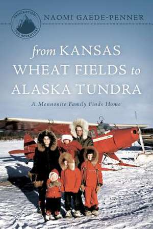 From Kansas Wheat Fields to Alaska Tundra - Third Edition de Naomi Gaede-Penner