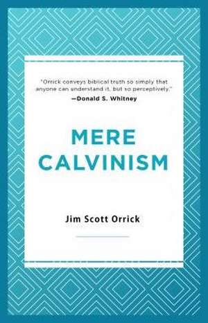 Mere Calvinism de Jim Scott Orrick