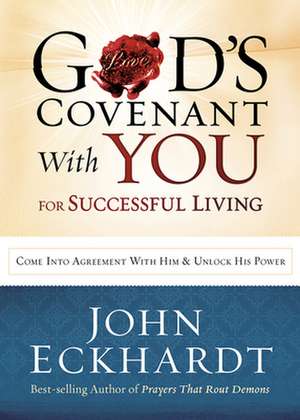 God's Covenant with You for Life and Favor: Come Into Agreement with Him and Unlock His Power de John Eckhardt