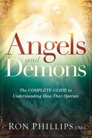 Angels and Demons: The Complete Guide to Understanding How They Operate de RonDmin Phillips