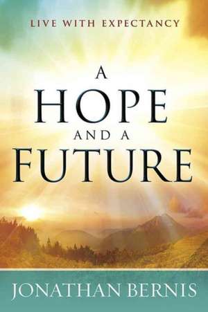 A Hope and a Future: Live with Expectancy de Jonathan Bernis