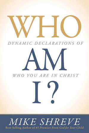 Who Am I?: Dynamic Declarations of Who You Are in Christ de Mike Shreve