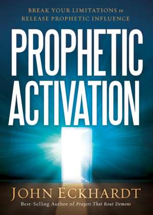 Prophetic Activation: Break Your Limitation to Release Prophetic Influence de John Eckhardt