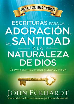 Escrituras Para La Adoracion, La Santidad y La Naturaleza de Dios de John Eckhardt