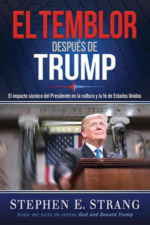 El Temblor Después de Trump / Trump Aftershock de Stephen E Strang