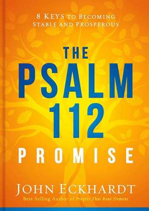 The Psalm 112 Promise: 8 Keys to Becoming Stable and Prosperous de John Eckhardt