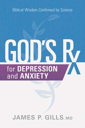 God's RX for Depression and Anxiety: Biblical Wisdom Confirmed by Science de James P. Gills