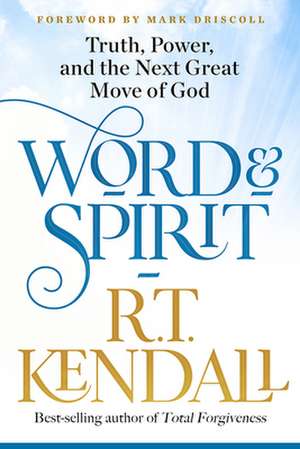 Word and Spirit: Truth, Power, and the Next Great Move of God de R. T. Kendall