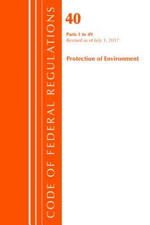 Code of Federal Regulations, Title 40 Protection of the Environment 1-49, Revised as of July 1, 2017 de Office of the Federal Register (U.S.)