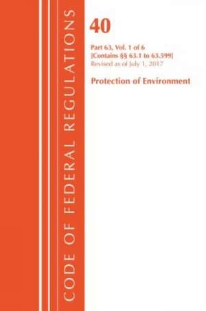 Code of Federal Regulations, Title 40 Protection of the Environment 63.1-63.599, Revised as of July 1, 2017 de Office of the Federal Register (U.S.)