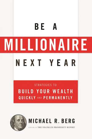 Be a Millionaire Next Year: Strategies to Use Today to Build Your Wealth Tomorrow de Michael R. Berg