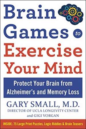 Brain Games to Exercise Your Mind Protect Your Brain from Memory Loss and Other Age-Related Disorders de Gigi Vorgan